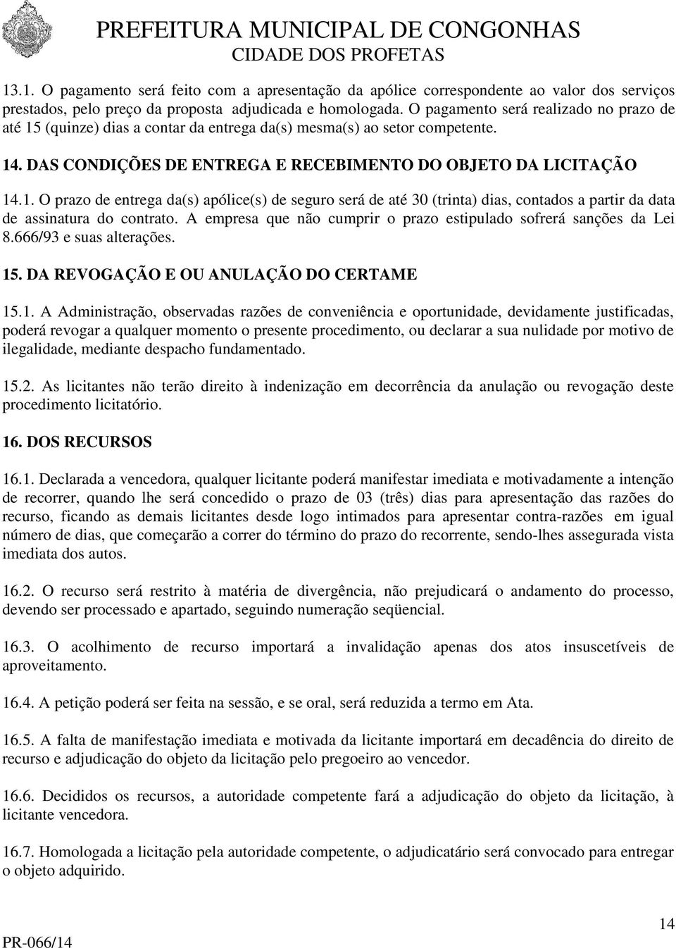 A empresa que não cumprir o prazo estipulado sofrerá sanções da Lei 8.666/93 e suas alterações. 15