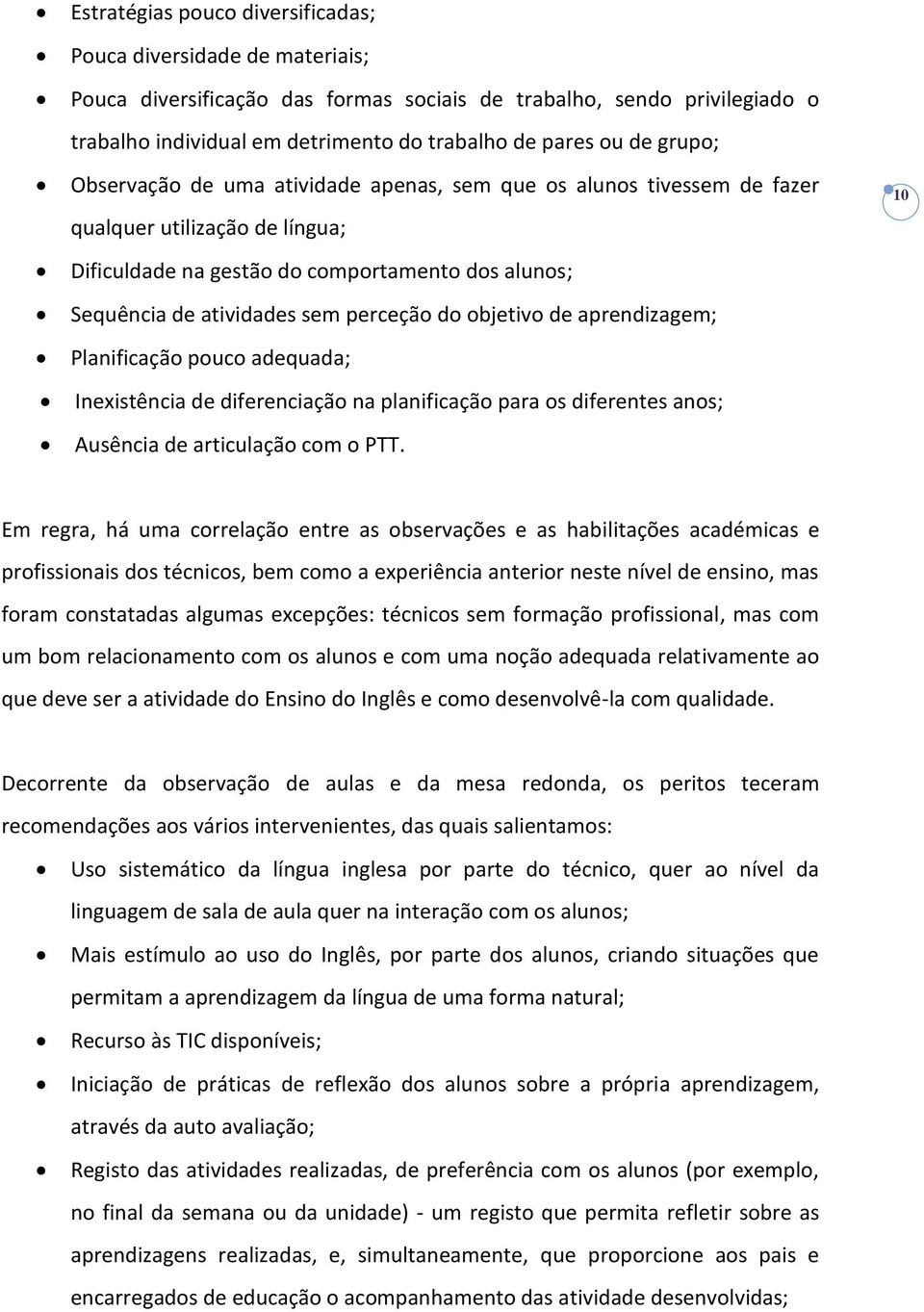 perceção do objetivo de aprendizagem; Planificação pouco adequada; Inexistência de diferenciação na planificação para os diferentes anos; Ausência de articulação com o PTT.