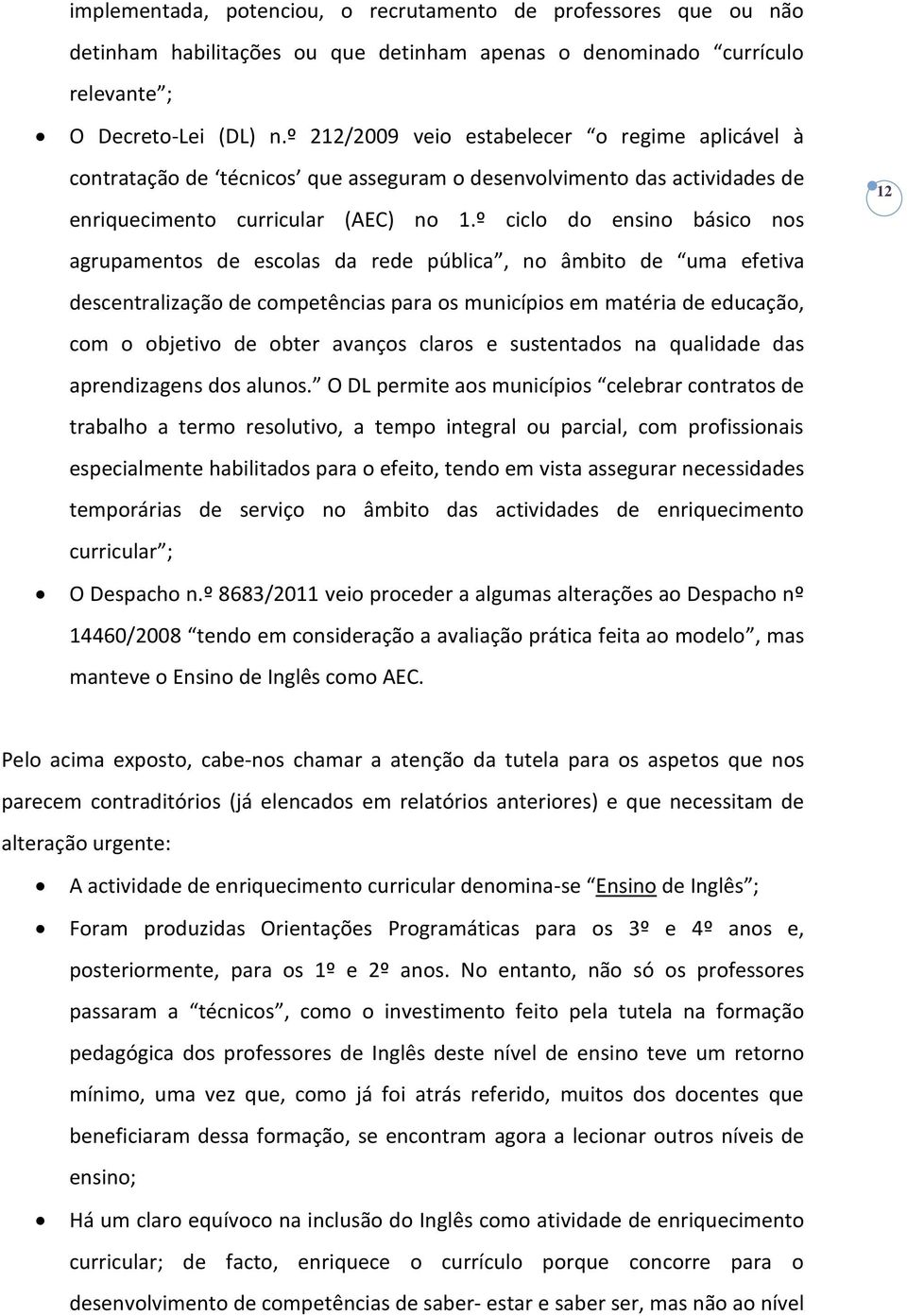 º ciclo do ensino básico nos agrupamentos de escolas da rede pública, no âmbito de uma efetiva descentralização de competências para os municípios em matéria de educação, com o objetivo de obter