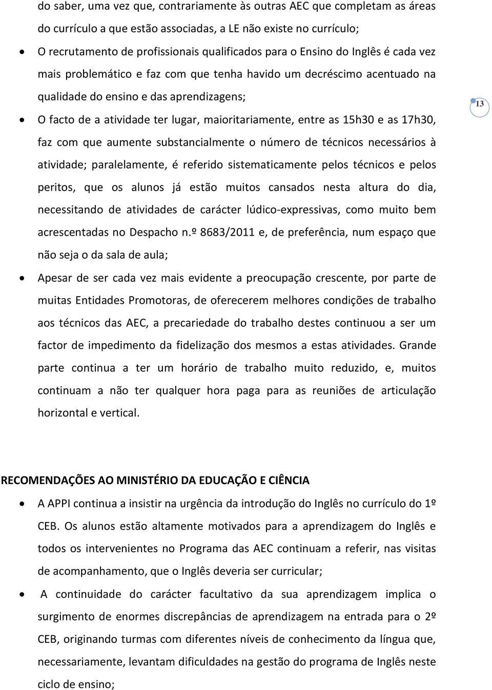 as 15h30 e as 17h30, faz com que aumente substancialmente o número de técnicos necessários à atividade; paralelamente, é referido sistematicamente pelos técnicos e pelos peritos, que os alunos já