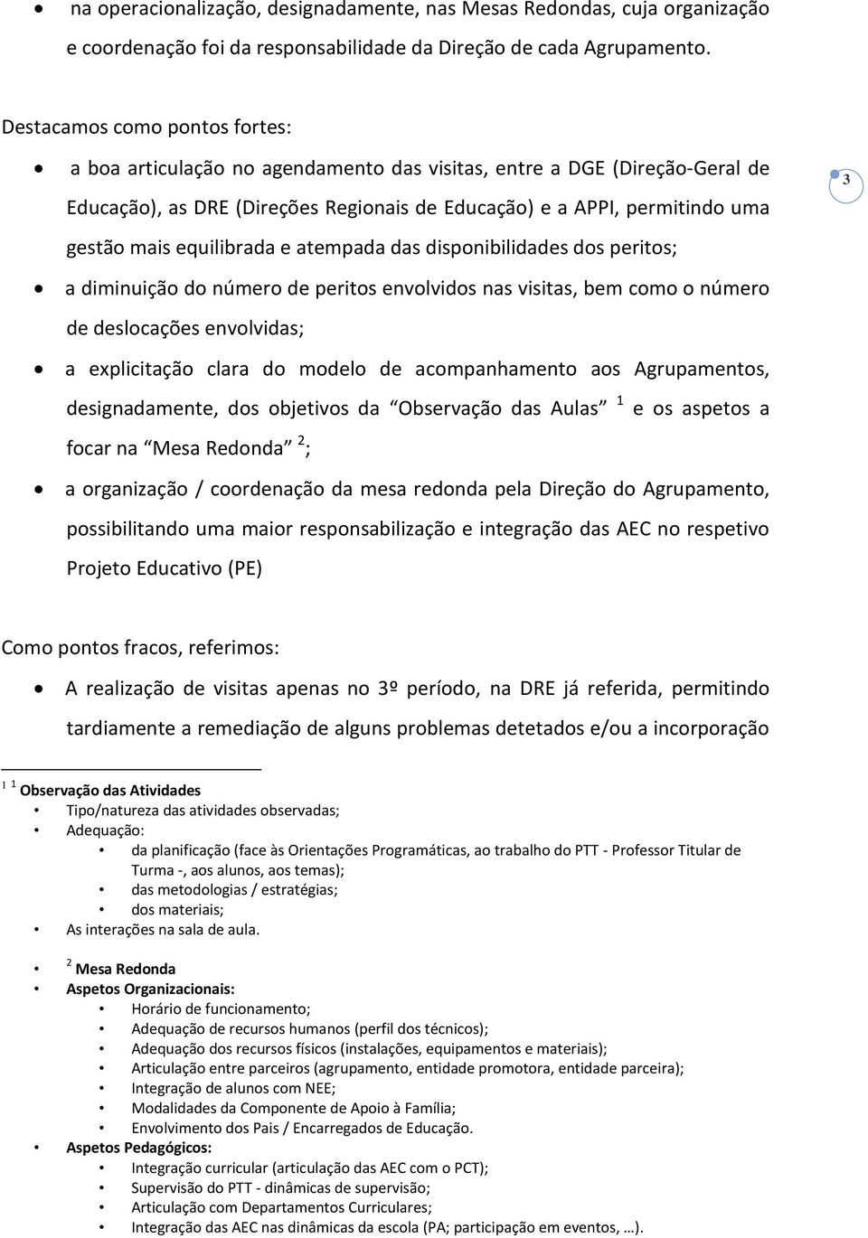 equilibrada e atempada das disponibilidades dos peritos; a diminuição do número de peritos envolvidos nas visitas, bem como o número de deslocações envolvidas; a explicitação clara do modelo de