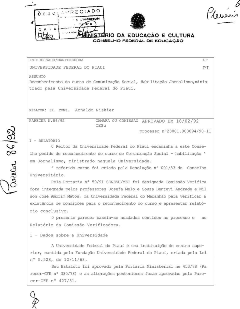 003094/90-11 I - RELATÓRIO 0 Reitor da Universidade Federal do Piaui encaminha a este Conse- lho pedido de reconhecimento do curso de Comunicação Social - habilitação ' em Jornalismo, ministrado