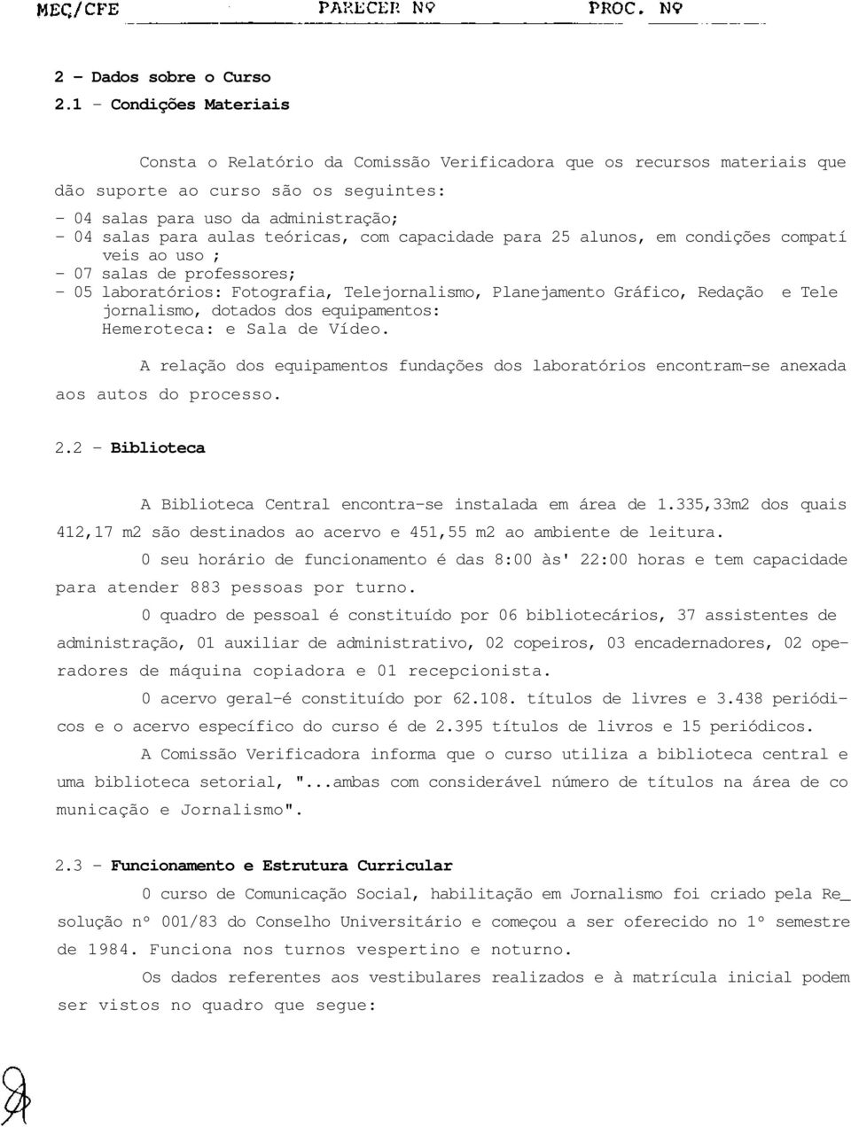 teóricas, com capacidade para 25 alunos, em condições compatí veis ao uso ; - 07 salas de professores; - 05 laboratórios: Fotografia, Telejornalismo, Planejamento Gráfico, Redação e Tele jornalismo,