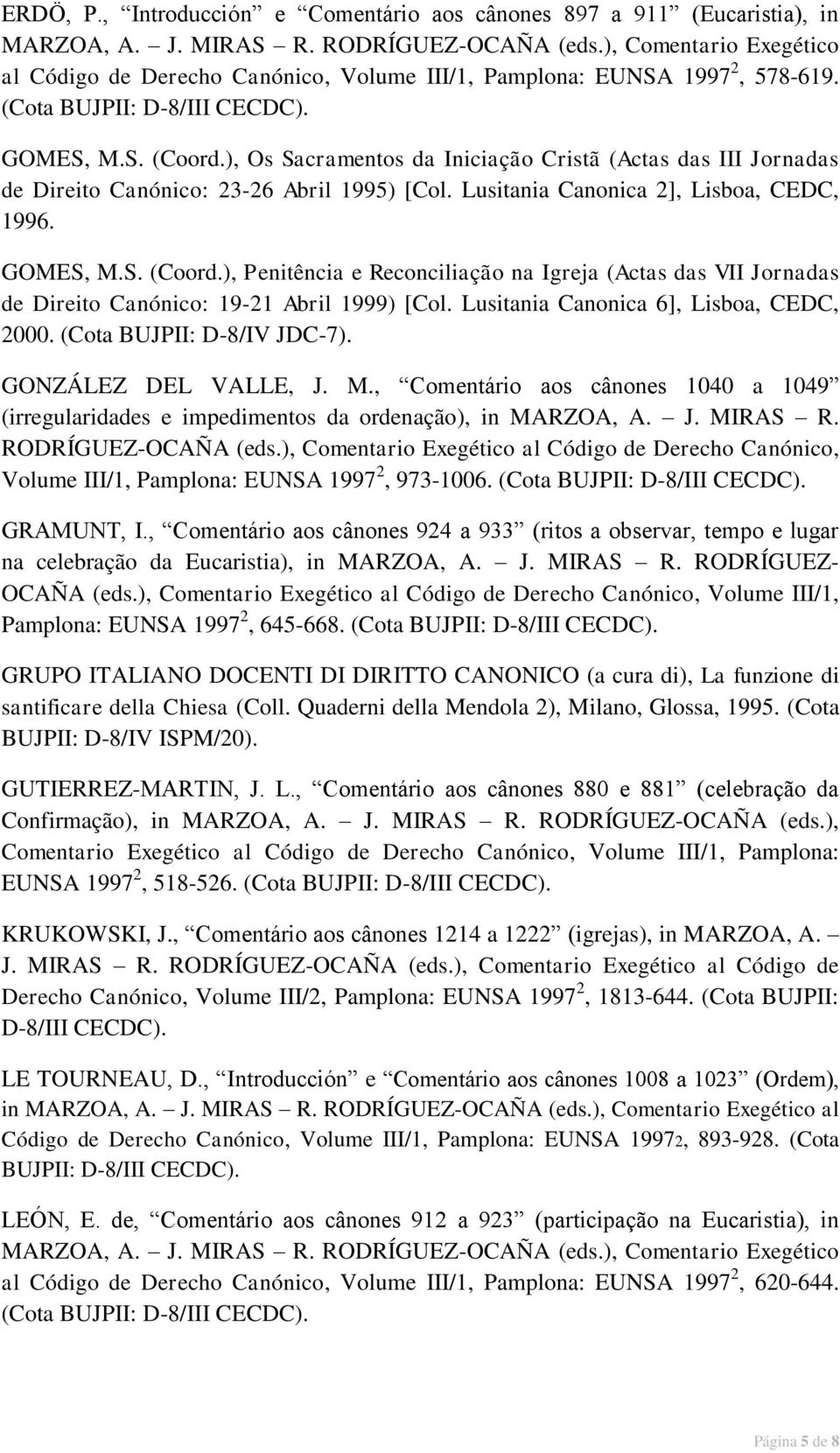 ), Penitência e Reconciliação na Igreja (Actas das VII Jornadas de Direito Canónico: 19-21 Abril 1999) [Col. Lusitania Canonica 6], Lisboa, CEDC, 2000. (Cota BUJPII: D-8/IV JDC-7).