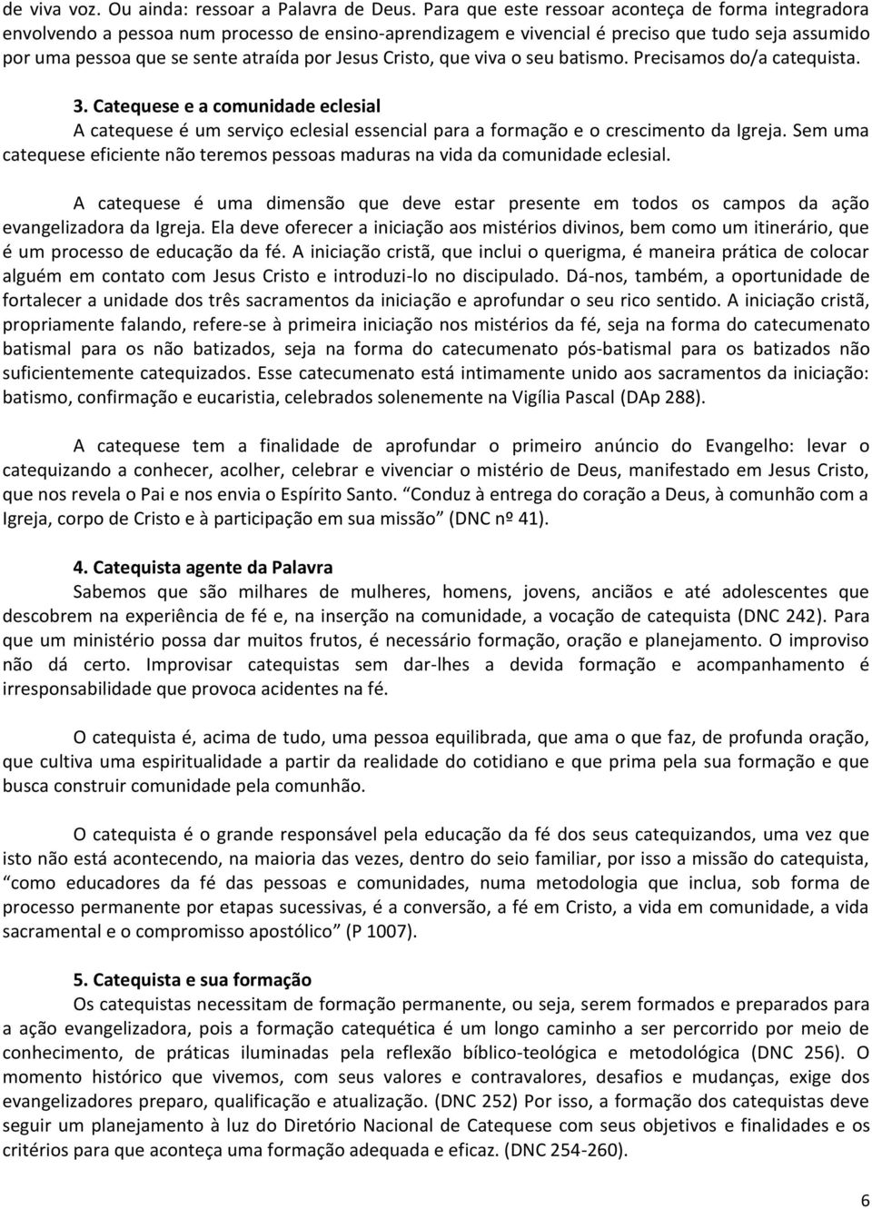 Cristo, que viva o seu batismo. Precisamos do/a catequista. 3. Catequese e a comunidade eclesial A catequese é um serviço eclesial essencial para a formação e o crescimento da Igreja.