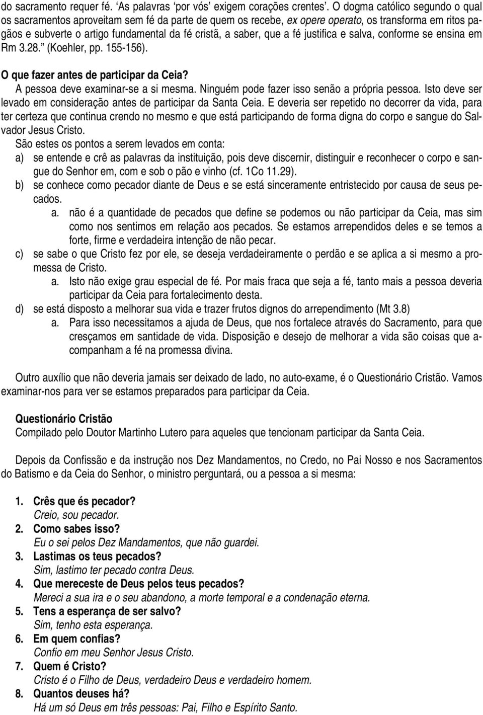 a fé justifica e salva, conforme se ensina em Rm 3.28. (Koehler, pp. 155-156). O que fazer antes de participar da Ceia? A pessoa deve examinar-se a si mesma.