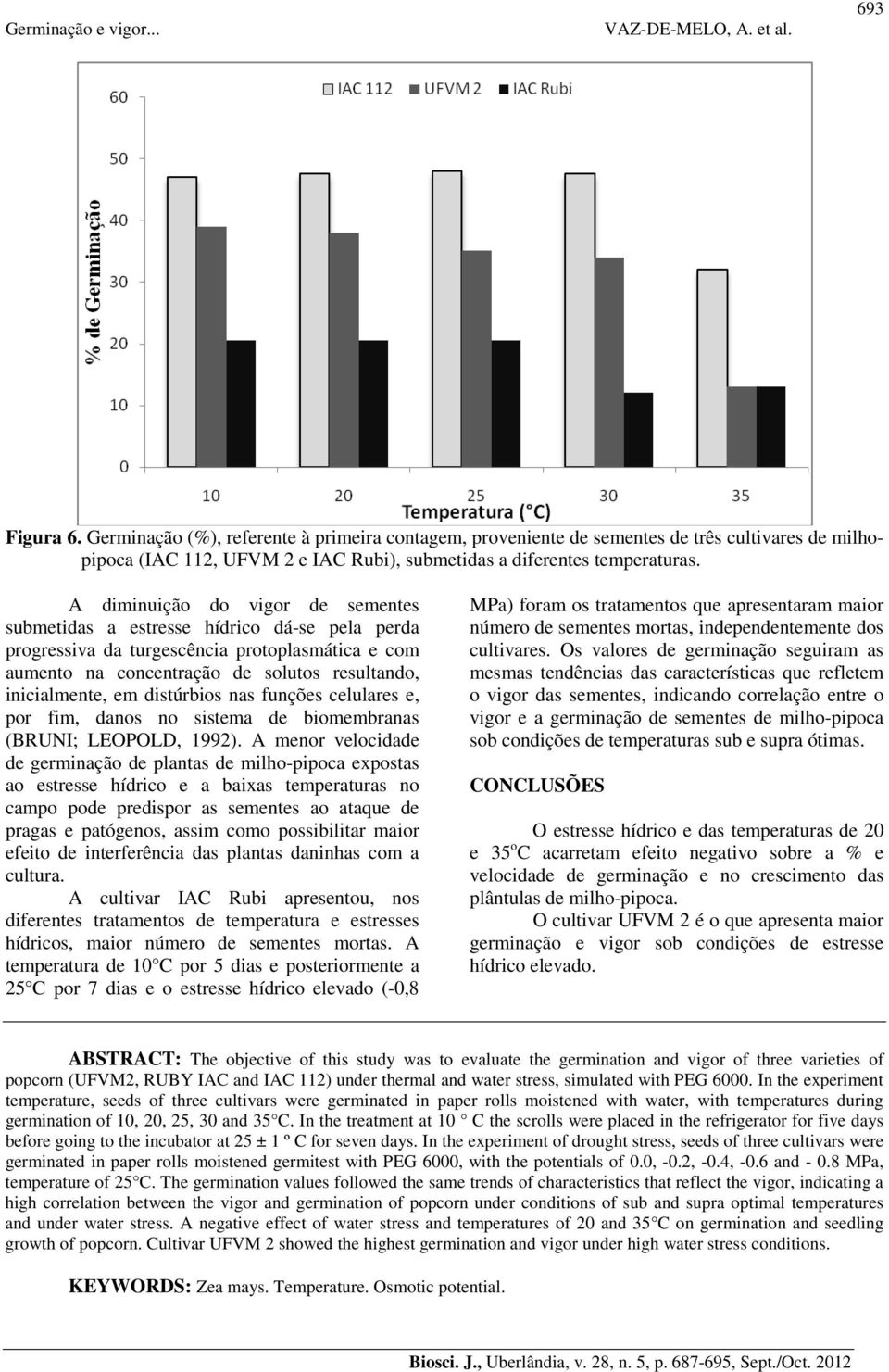 distúrbios nas funções celulares e, por fim, danos no sistema de biomembranas (BRUNI; LEOPOLD, 199).