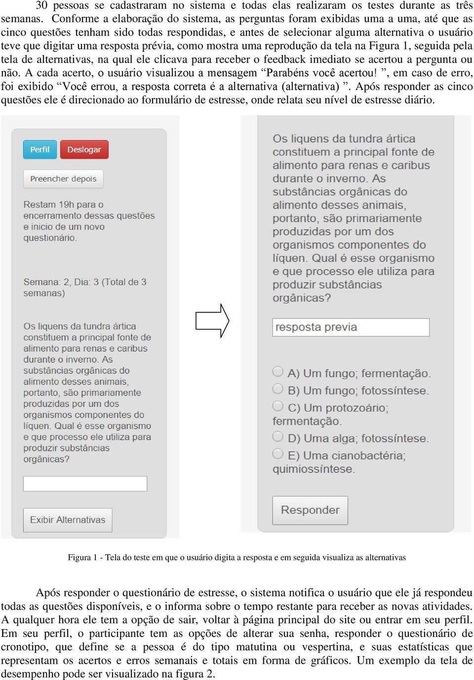 uma resposta prévia, como mostra uma reprodução da tela na Figura 1, seguida pela tela de alternativas, na qual ele clicava para receber o feedback imediato se acertou a pergunta ou não.