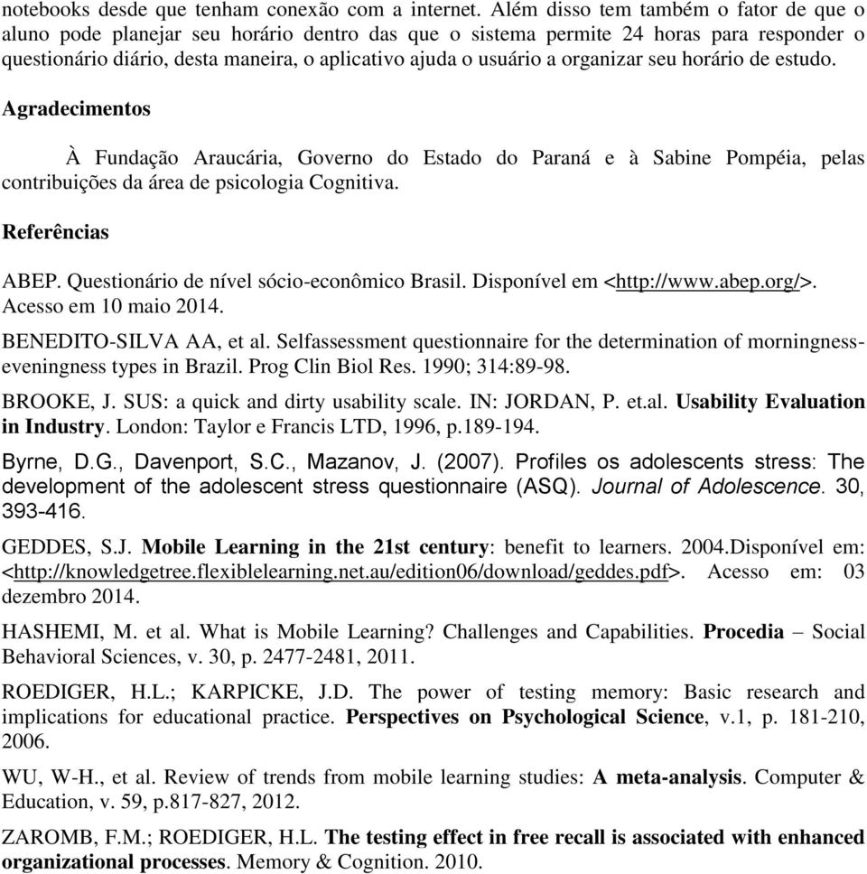 organizar seu horário de estudo. Agradecimentos À Fundação Araucária, Governo do Estado do Paraná e à Sabine Pompéia, pelas contribuições da área de psicologia Cognitiva. Referências ABEP.