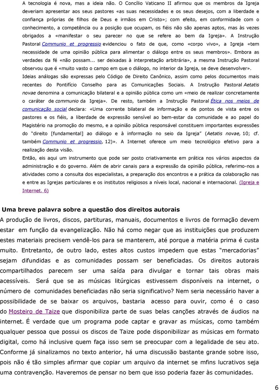 em Cristo»; com efeito, em conformidade com o conhecimento, a competência ou a posição que ocupam, os fiéis não são apenas aptos, mas às vezes obrigados a «manifestar o seu parecer no que se refere