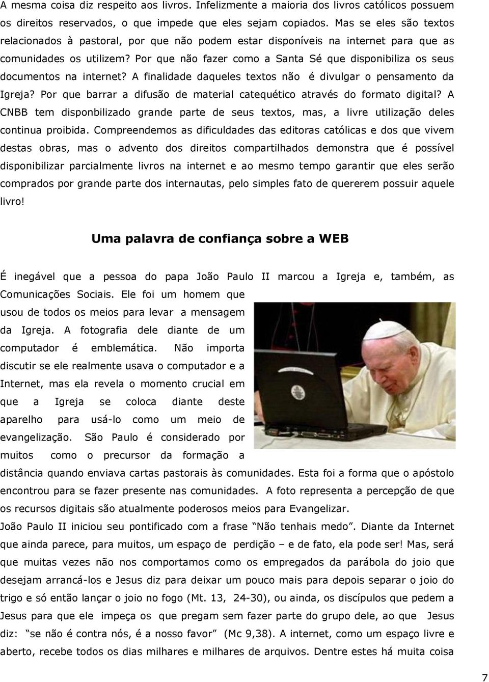 Por que não fazer como a Santa Sé que disponibiliza os seus documentos na internet? A finalidade daqueles textos não é divulgar o pensamento da Igreja?