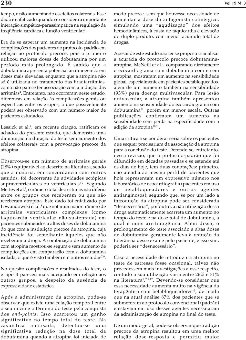 Era de se esperar um aumento na incidência de complicações dos pacientes do protocolo-padrão em relação ao protocolo precoce, pois o primeiro utilizou maiores doses de dobutamina por um período mais