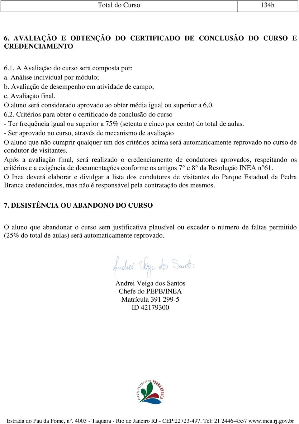 Critérios para obter o certificado de conclusão do curso - Ter frequência igual ou superior a 75% (setenta e cinco por cento) do total de aulas.