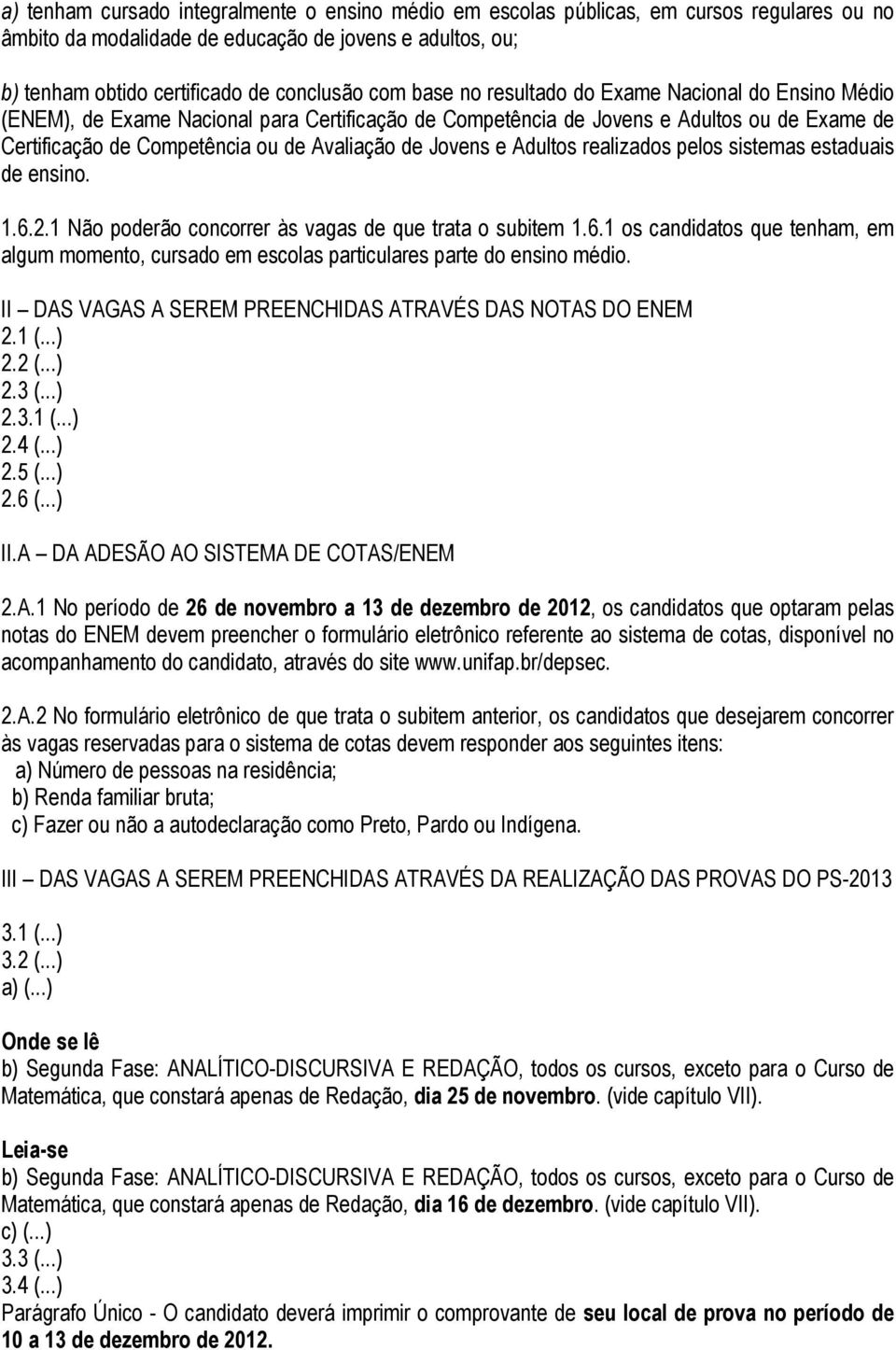 e Adultos realizados pelos sistemas estaduais de ensino. 1.6.2.1 Não poderão concorrer às vagas de que trata o subitem 1.6.1 os candidatos que tenham, em algum momento, cursado em escolas particulares parte do ensino médio.