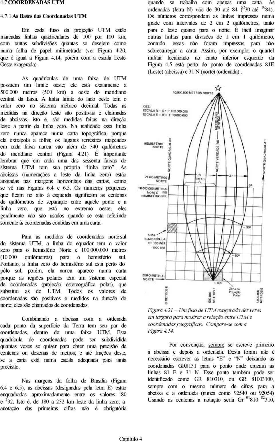 000 metros (500 km) a oeste do meridiano central da faixa. A linha limite do lado oeste tem o valor zero no sistema métrico decimal.