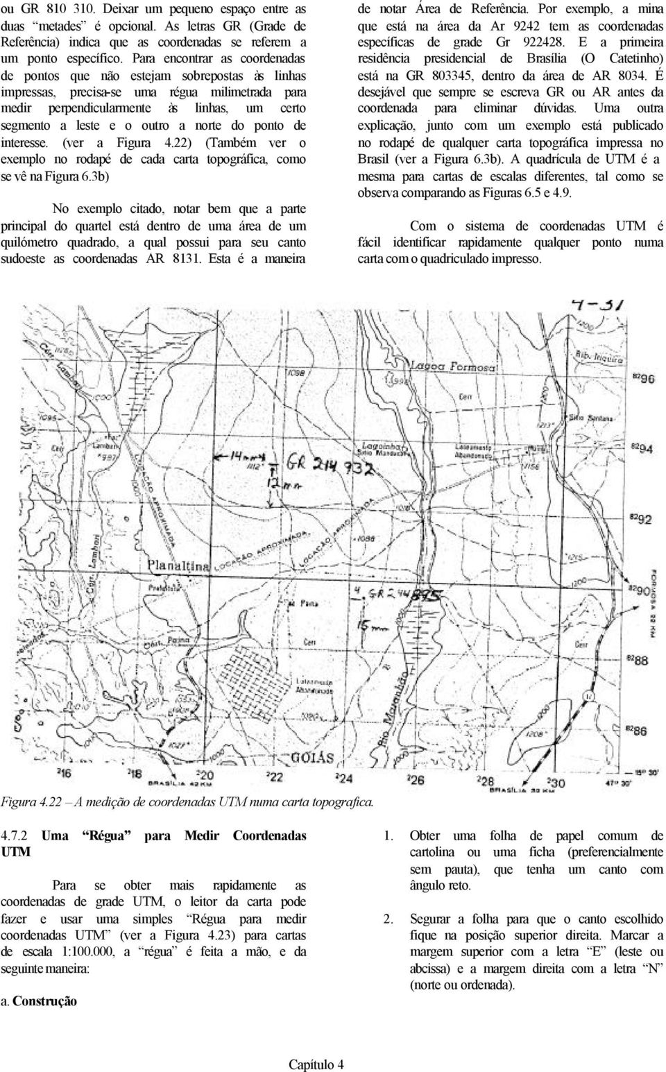 a norte do ponto de interesse. (ver a Figura 4.22) (Também ver o exemplo no rodapé de cada carta topográfica, como se vê na Figura 6.