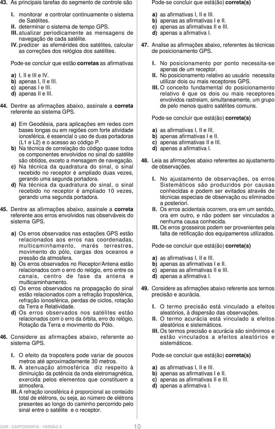 Pode-se concluir que estão corretas as afirmativas a) I, II e III e IV. b) apenas I, II e III. c) apenas I e III. d) apenas II e III. 44.