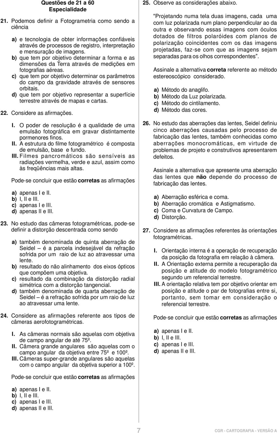 b) que tem por objetivo determinar a forma e as dimensões da Terra através de medições em fotografias aéreas.