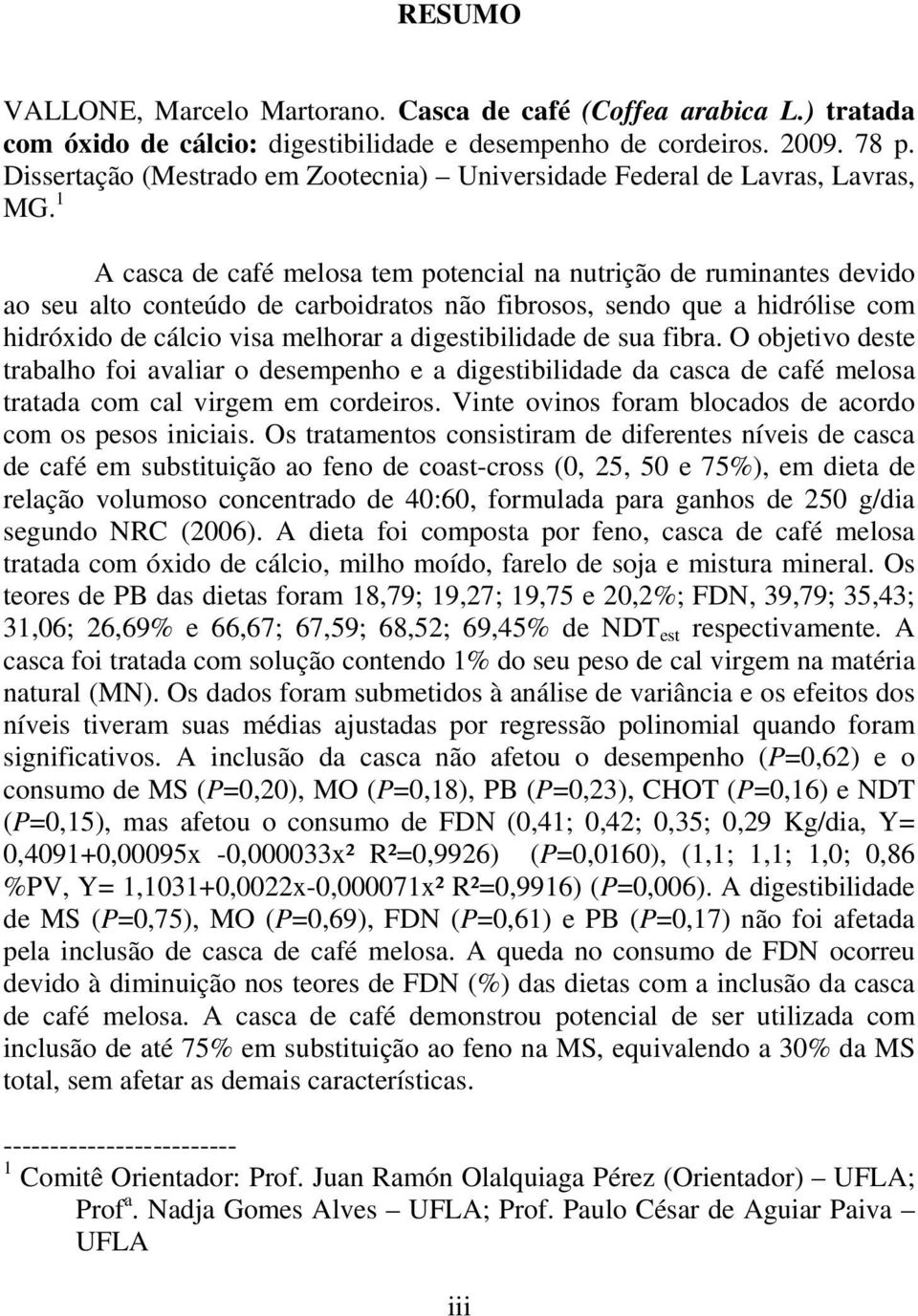 1 A casca de café melosa tem potencial na nutrição de ruminantes devido ao seu alto conteúdo de carboidratos não fibrosos, sendo que a hidrólise com hidróxido de cálcio visa melhorar a