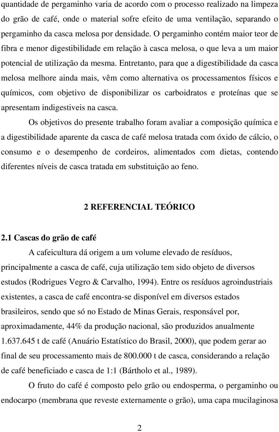 Entretanto, para que a digestibilidade da casca melosa melhore ainda mais, vêm como alternativa os processamentos físicos e químicos, com objetivo de disponibilizar os carboidratos e proteínas que se