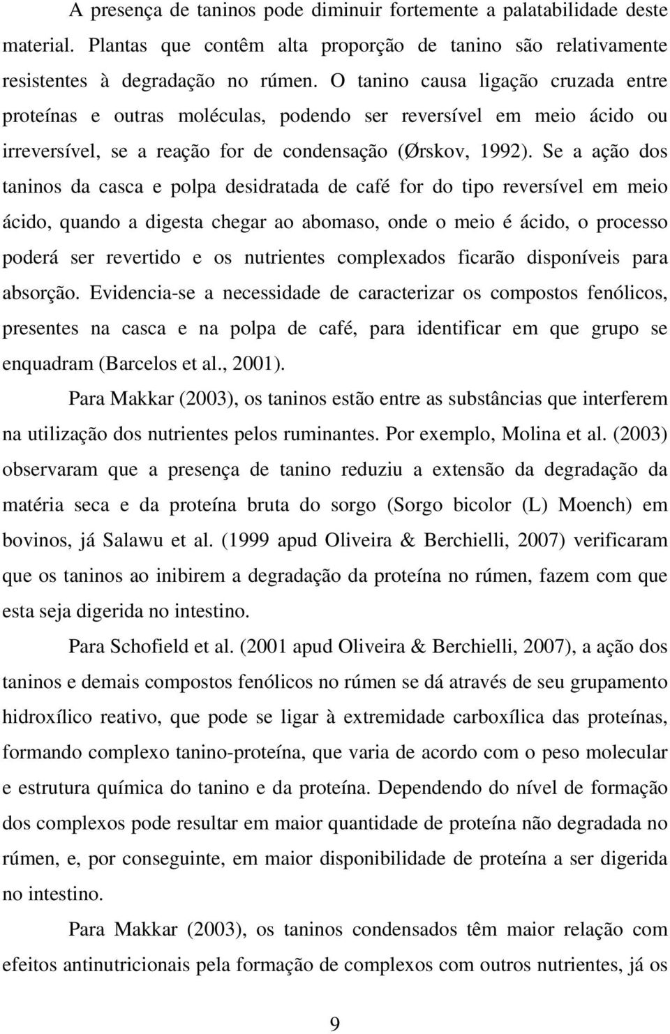 Se a ação dos taninos da casca e polpa desidratada de café for do tipo reversível em meio ácido, quando a digesta chegar ao abomaso, onde o meio é ácido, o processo poderá ser revertido e os