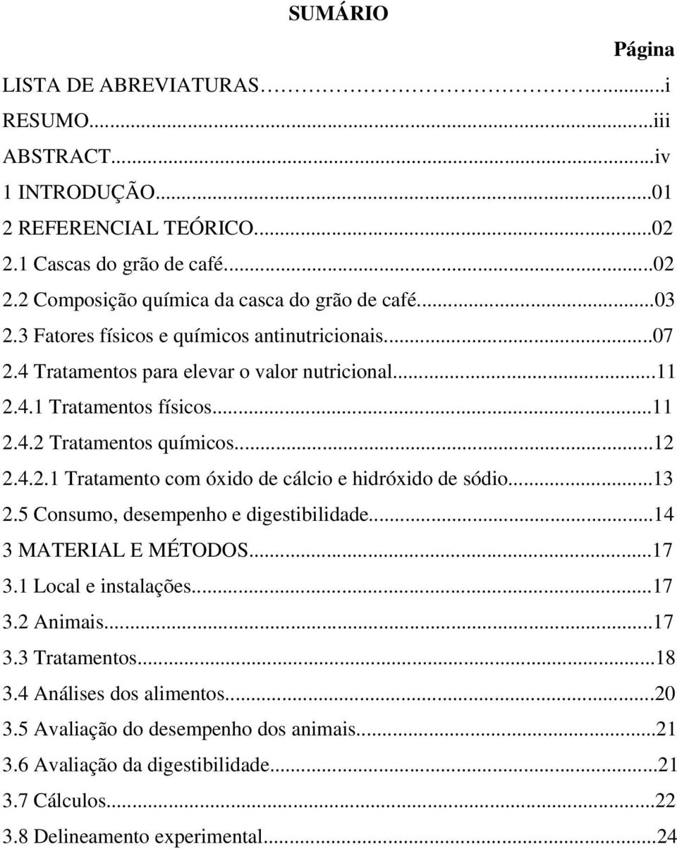 ..13 2.5 Consumo, desempenho e digestibilidade...14 3 MATERIAL E MÉTODOS...17 3.1 Local e instalações...17 3.2 Animais...17 3.3 Tratamentos...18 3.4 Análises dos alimentos...20 3.