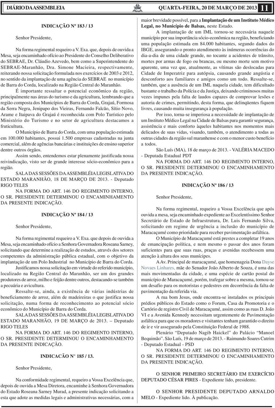 Simone Macieira, respectivamente, reiterando nossa solicitação formulada nos exercícios de 2003 e 2012, no sentido da implantação de uma agência do SEBRAE no município de Barra do Corda, localizado