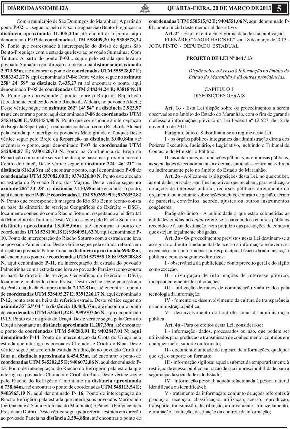 Ponto que corresponde à interceptação do diviso de águas São Bento-Preguiças com a estrada que leva ao povoado Sumaúma; Com Tuntum: A partir do ponto P-03.