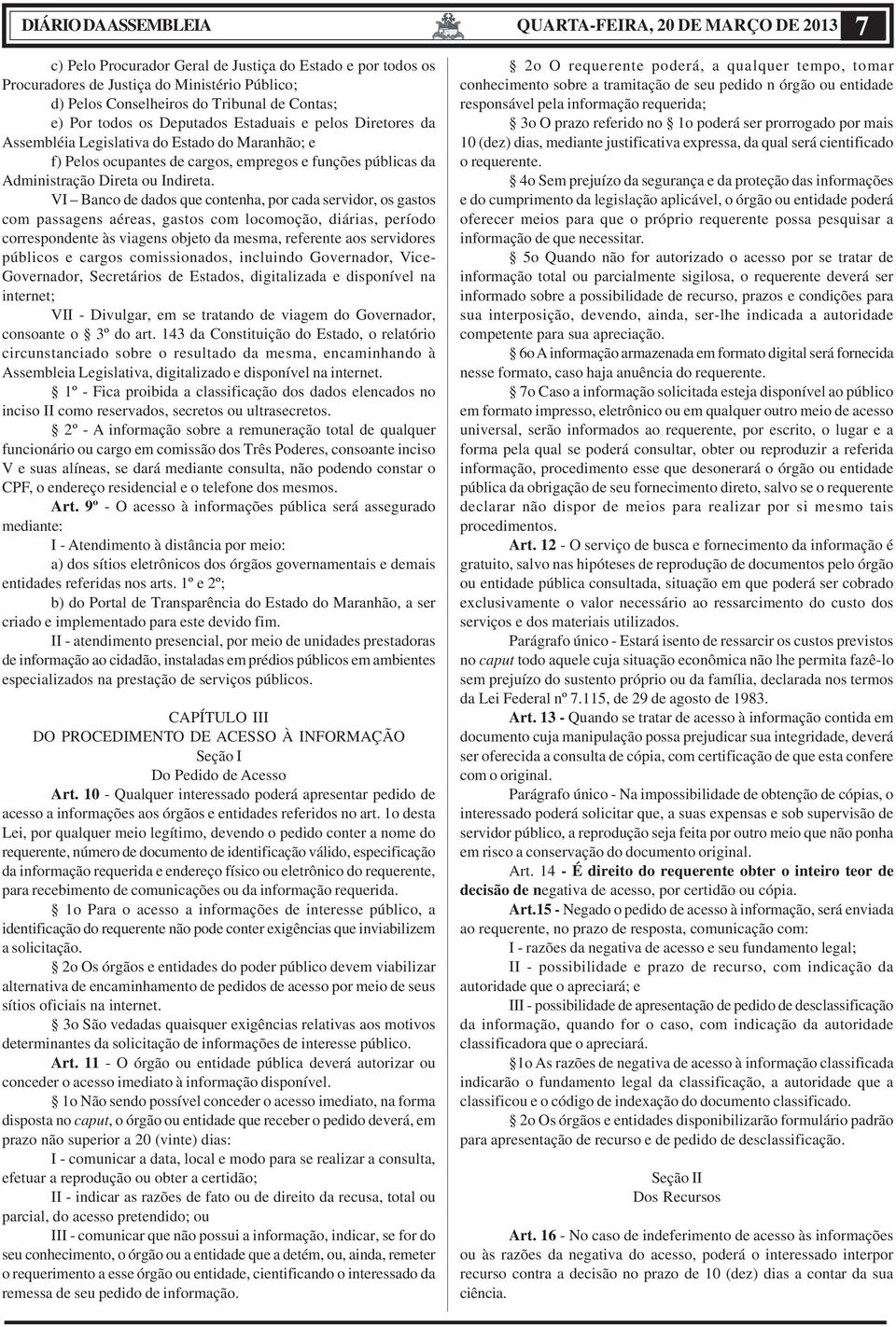 VI Banco de dados que contenha, por cada servidor, os gastos com passagens aéreas, gastos com locomoção, diárias, período correspondente às viagens objeto da mesma, referente aos servidores públicos