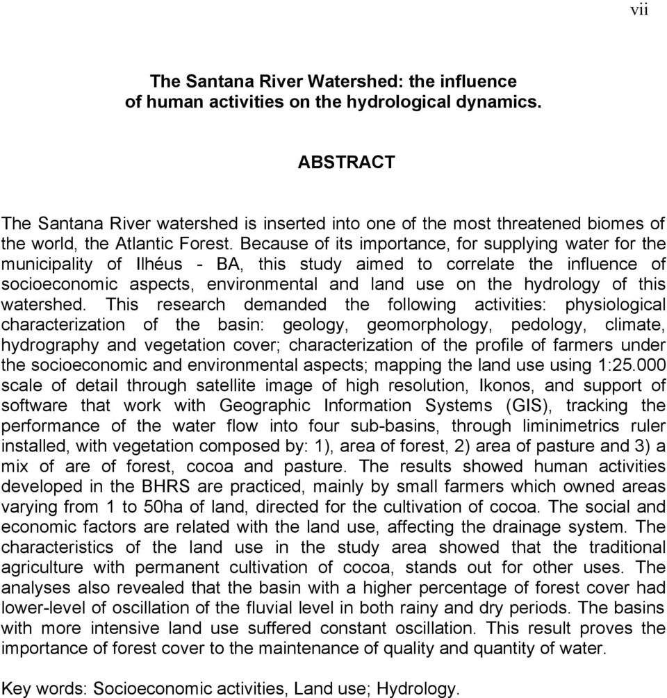 Because of its importance, for supplying water for the municipality of Ilhéus - BA, this study aimed to correlate the influence of socioeconomic aspects, environmental and land use on the hydrology