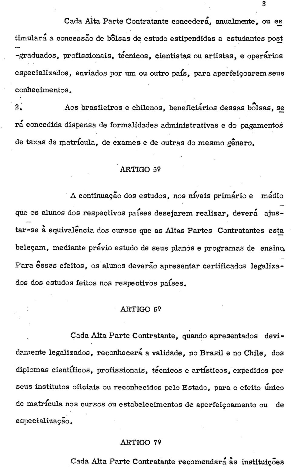 Aos brasileiros e chilenos, beneficiários dessas bôlsas, se rá concedida dispensa de formalidades administrativas e do pagamentos de taxas de matrícula, de exames e de outras do mesmo gênero.