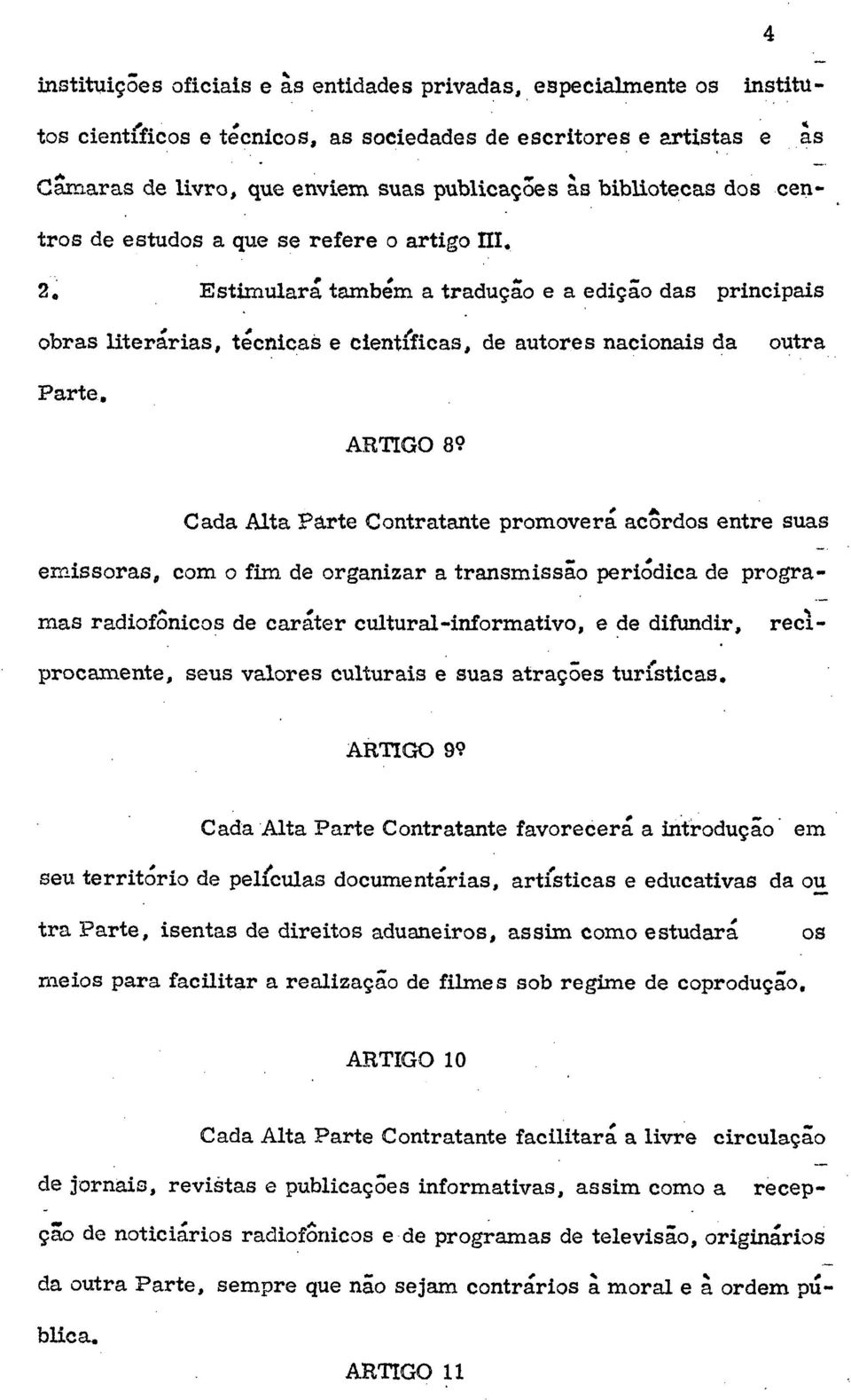 Estimulará também a tradução e a edição das principais obras literárias, técnicas e científicas, de autores nacionais da outra Parte.