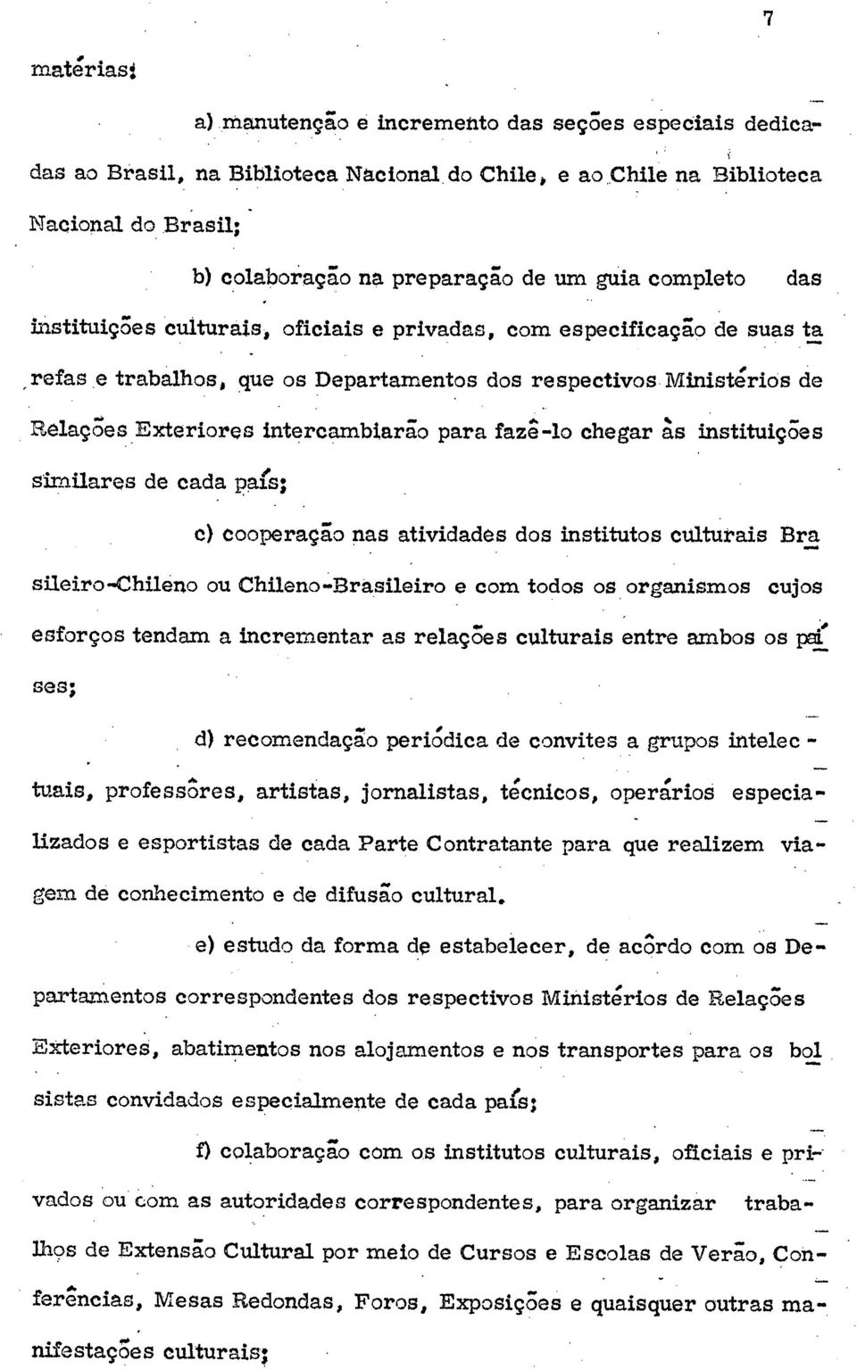 fazê-lo chegar às instituições similares de cada país; c) cooperação nas atividades dos institutos culturais Bra sileiro-chileno ou Chileno-Brasileiro e com todos os organismos cujos esforços tendam