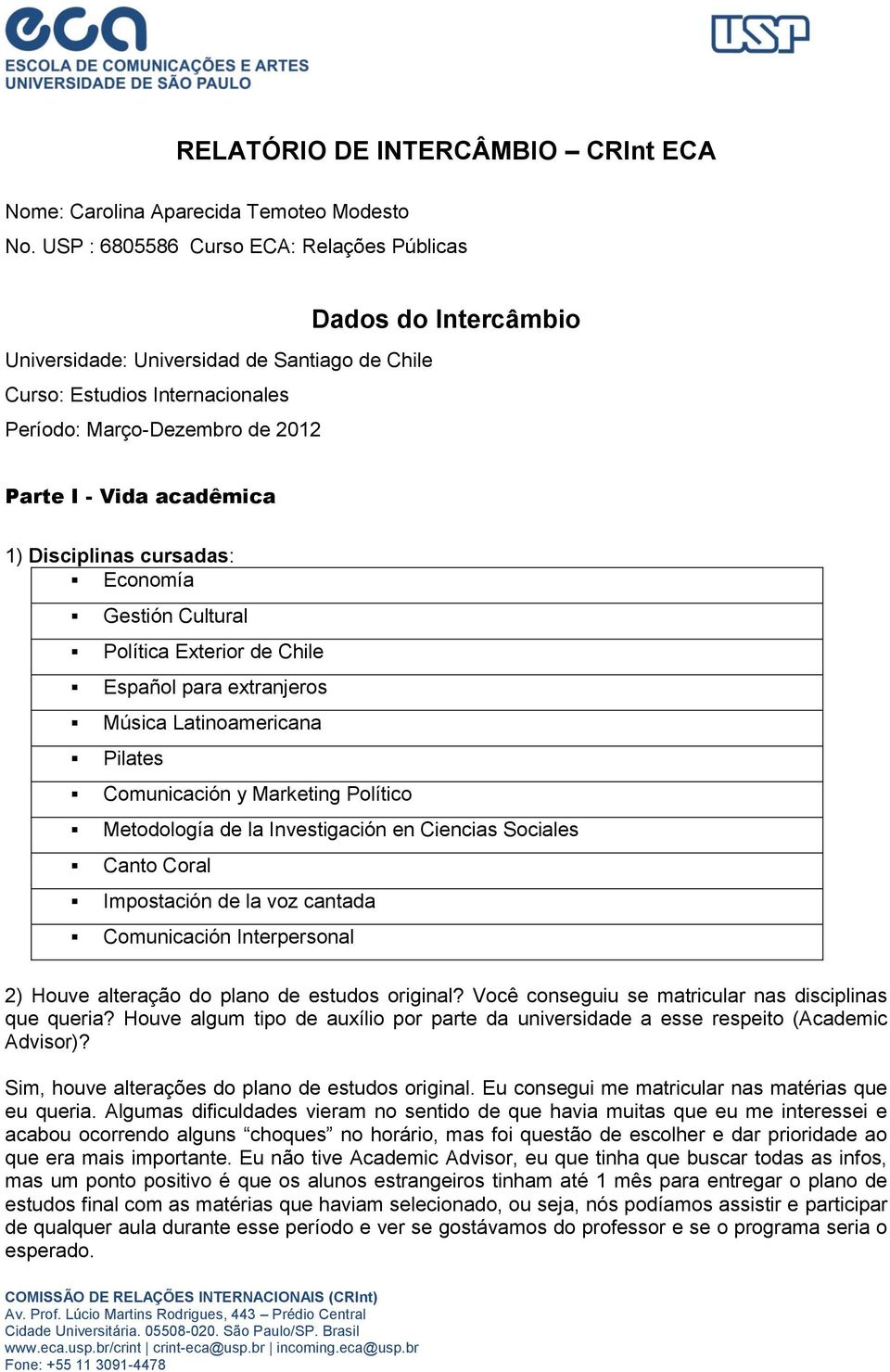 1) Disciplinas cursadas: Economía Gestión Cultural Política Exterior de Chile Español para extranjeros Música Latinoamericana Pilates Comunicación y Marketing Político Metodología de la Investigación