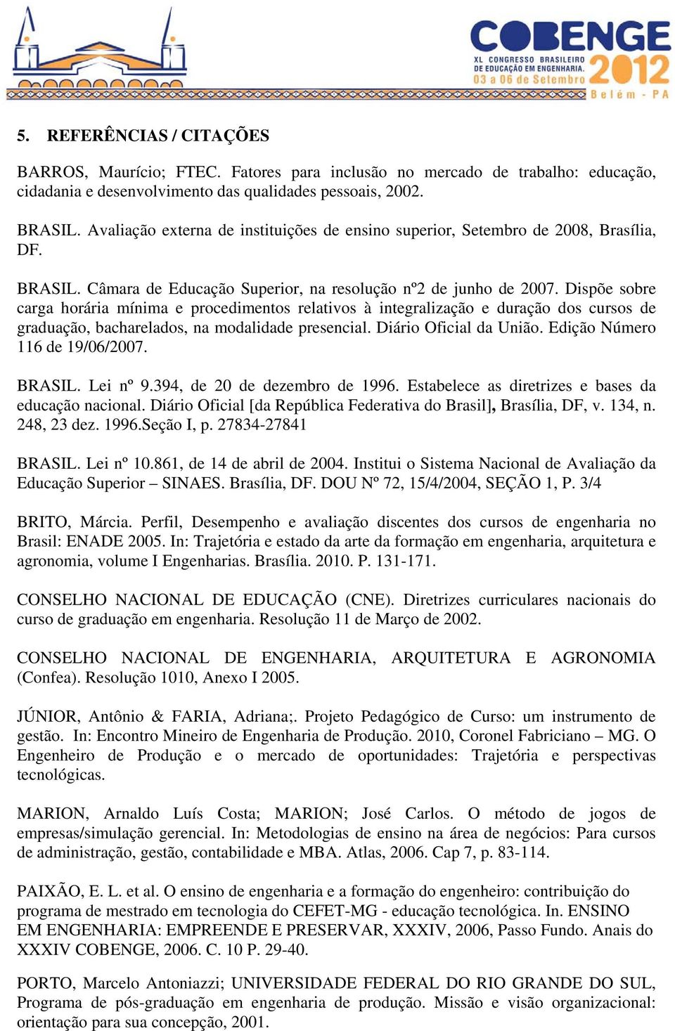 Dispõe sobre carga horária mínima e procedimentos relativos à integralização e duração dos cursos de graduação, bacharelados, na modalidade presencial. Diário Oficial da União.