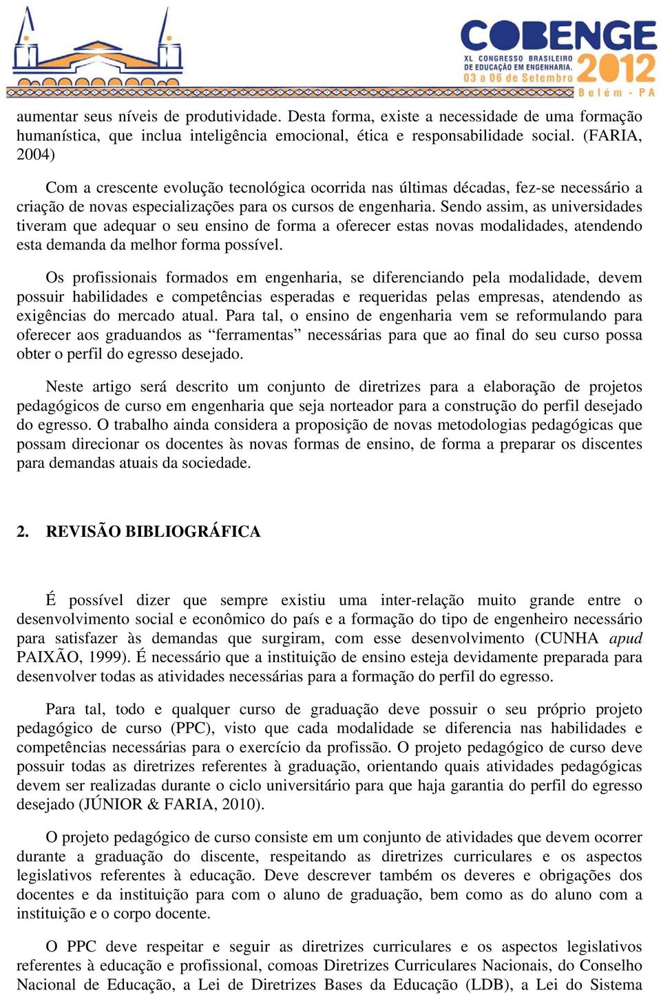 Sendo assim, as universidades tiveram que adequar o seu ensino de forma a oferecer estas novas modalidades, atendendo esta demanda da melhor forma possível.