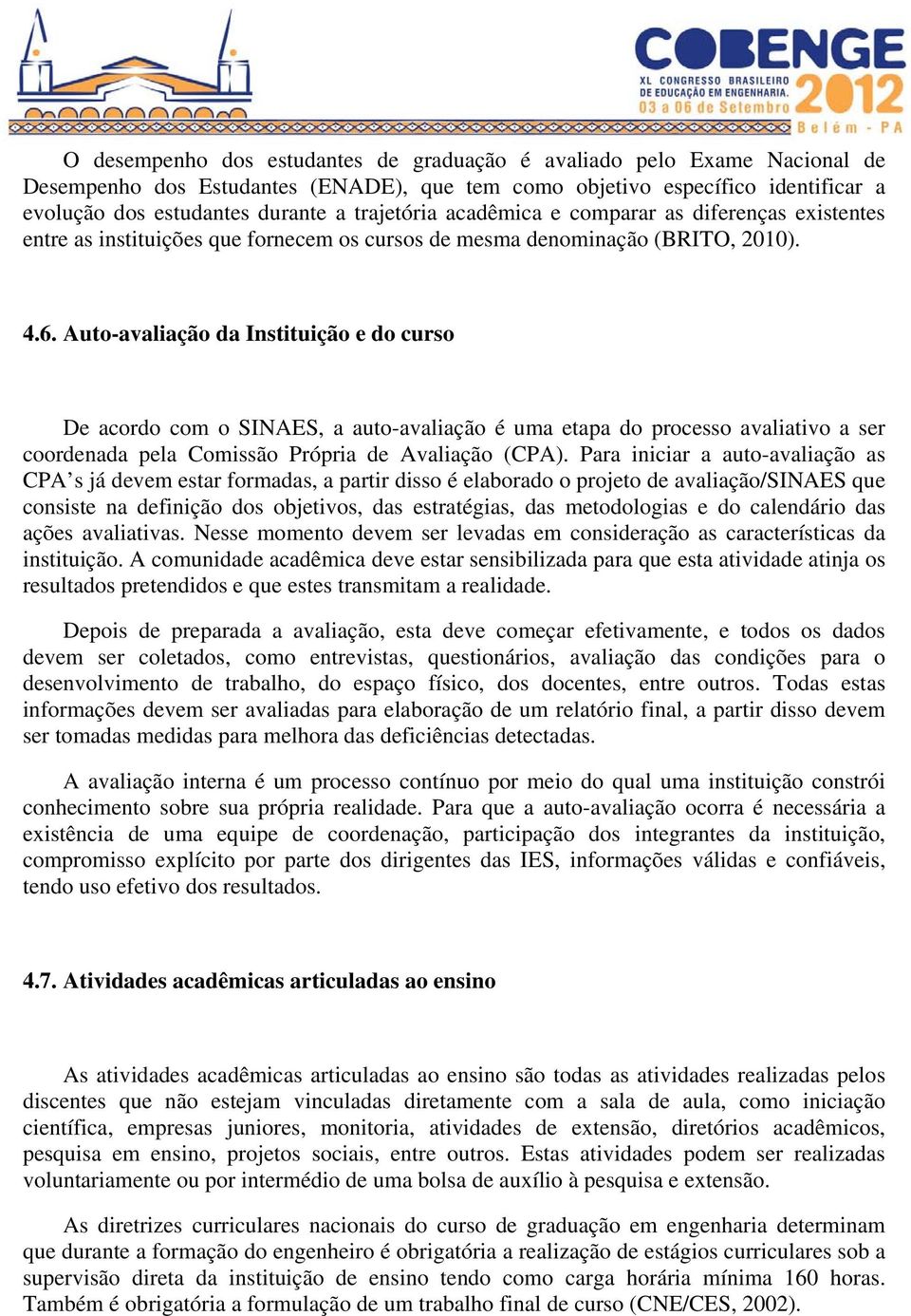 Auto-avaliação da Instituição e do curso De acordo com o SINAES, a auto-avaliação é uma etapa do processo avaliativo a ser coordenada pela Comissão Própria de Avaliação (CPA).