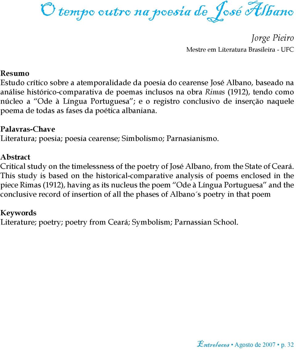 Palavras-Chave Literatura; poesia; poesia cearense; Simbolismo; Parnasianismo. Abstract Critical study on the timelessness of the poetry of José Albano, from the State of Ceará.