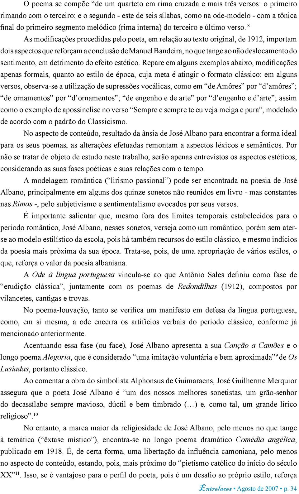 8 As modificações procedidas pelo poeta, em relação ao texto original, de 1912, importam dois aspectos que reforçam a conclusão de Manuel Bandeira, no que tange ao não deslocamento do sentimento, em