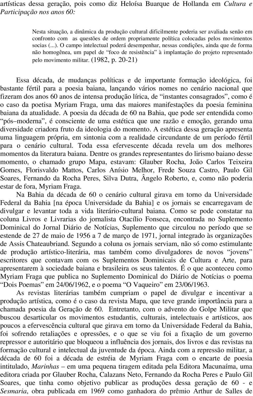 O campo intelectual poderá desempenhar, nessas condições, ainda que de forma não homogênea, um papel de foco de resistência à implantação do projeto representado pelo movimento militar. (1982, p.