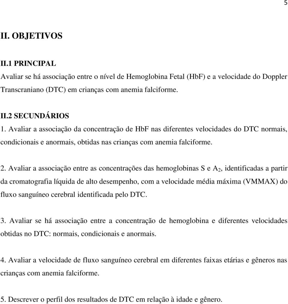 Avaliar a associação entre as concentrações das hemoglobinas S e A 2, identificadas a partir da cromatografia líquida de alto desempenho, com a velocidade média máxima (VMMAX) do fluxo sanguíneo