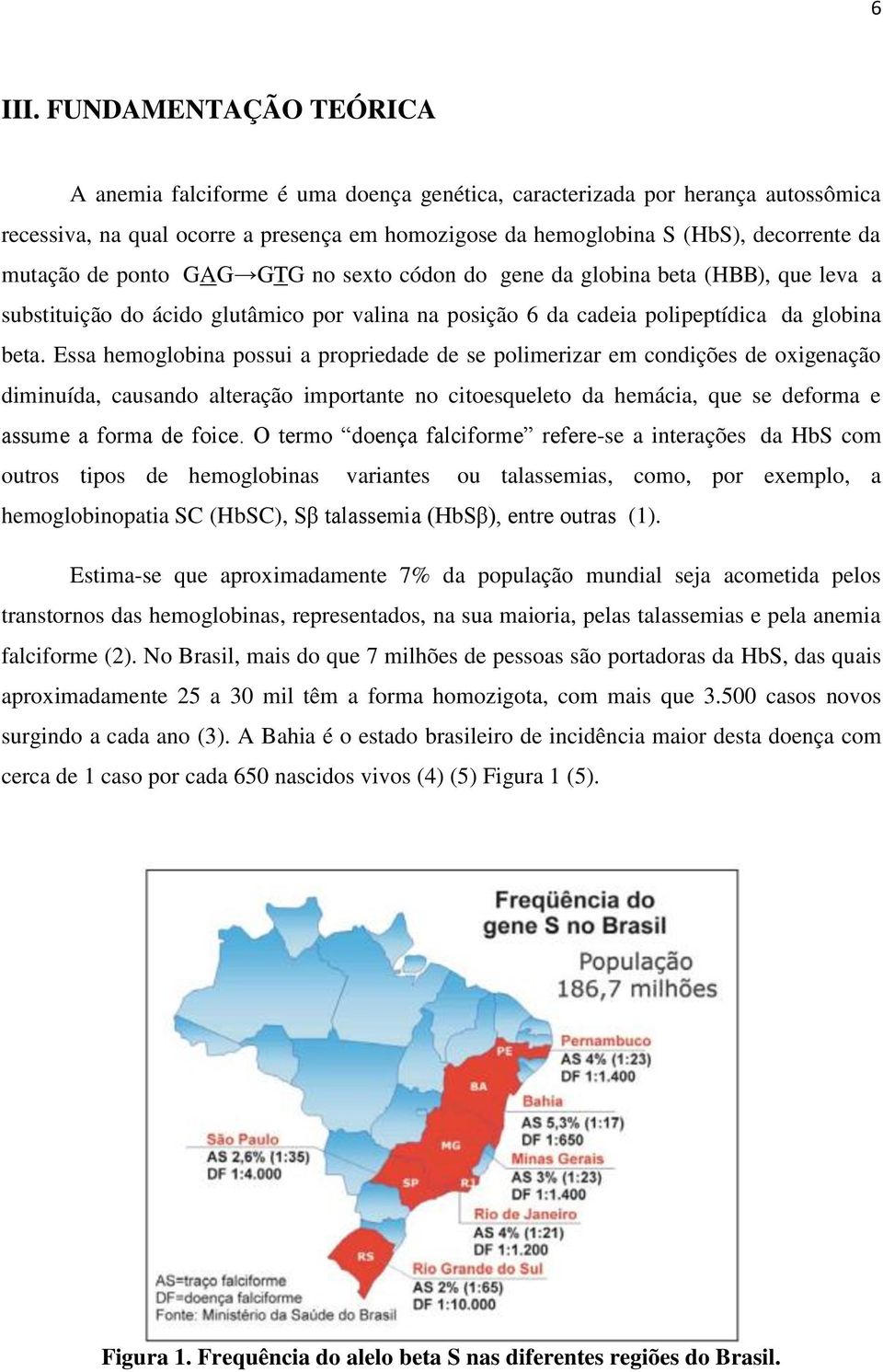 de ponto GAG GTG no sexto códon do gene da globina beta (HBB), que leva a substituição do ácido glutâmico por valina na posição 6 da cadeia polipeptídica da globina beta.