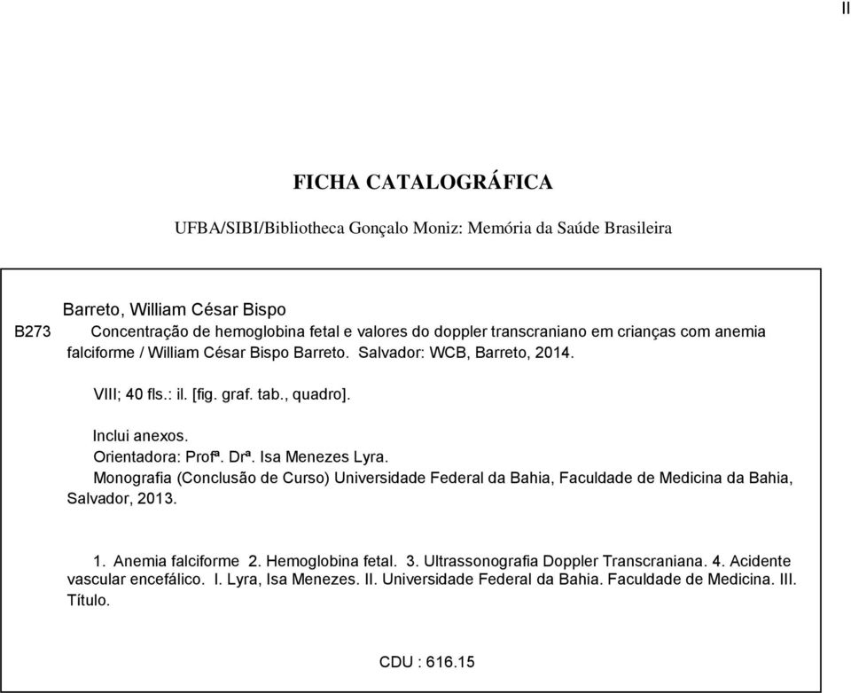 Orientadora: Profª. Drª. Isa Menezes Lyra. Monografia (Conclusão de Curso) Universidade Federal da Bahia, Faculdade de Medicina da Bahia, Salvador, 2013. 1. Anemia falciforme 2.