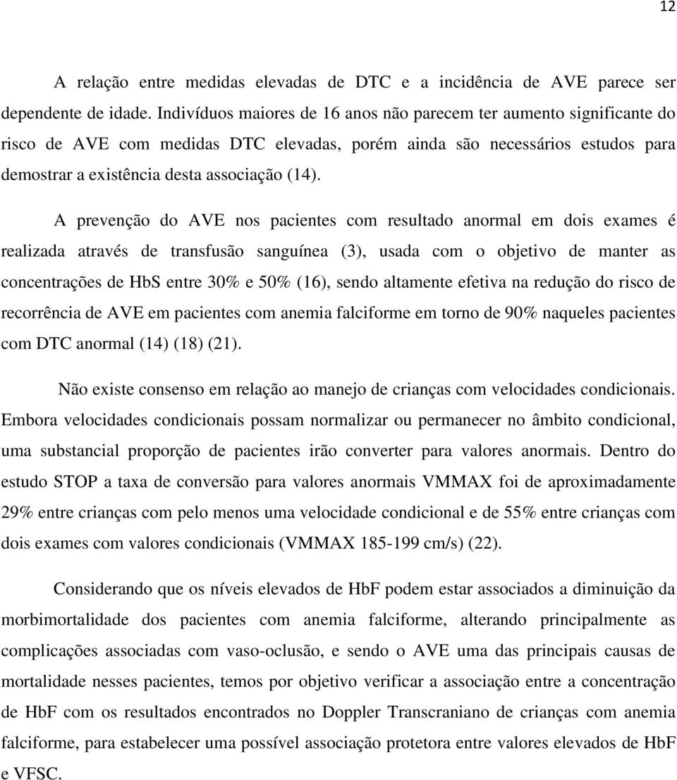 A prevenção do AVE nos pacientes com resultado anormal em dois exames é realizada através de transfusão sanguínea (3), usada com o objetivo de manter as concentrações de HbS entre 30% e 50% (16),