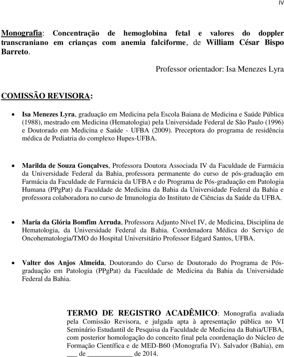 Universidade Federal de São Paulo (1996) e Doutorado em Medicina e Saúde - UFBA (2009). Preceptora do programa de residência médica de Pediatria do complexo Hupes-UFBA.