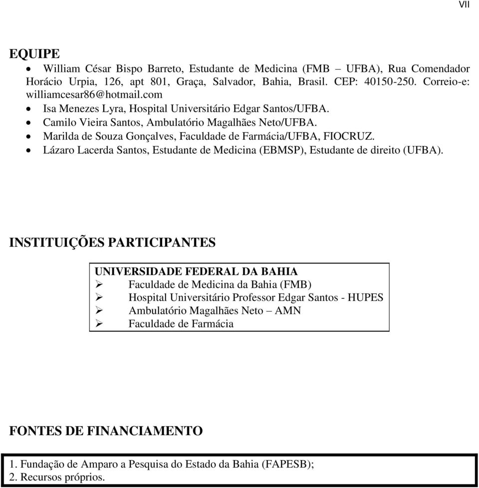 Marilda de Souza Gonçalves, Faculdade de Farmácia/UFBA, FIOCRUZ. Lázaro Lacerda Santos, Estudante de Medicina (EBMSP), Estudante de direito (UFBA).