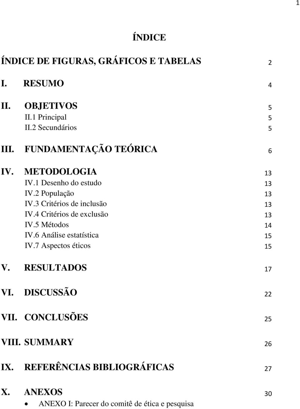 4 Critérios de exclusão 13 IV.5 Métodos 14 IV.6 Análise estatística 15 IV.7 Aspectos éticos 15 V. RESULTADOS 17 VI.