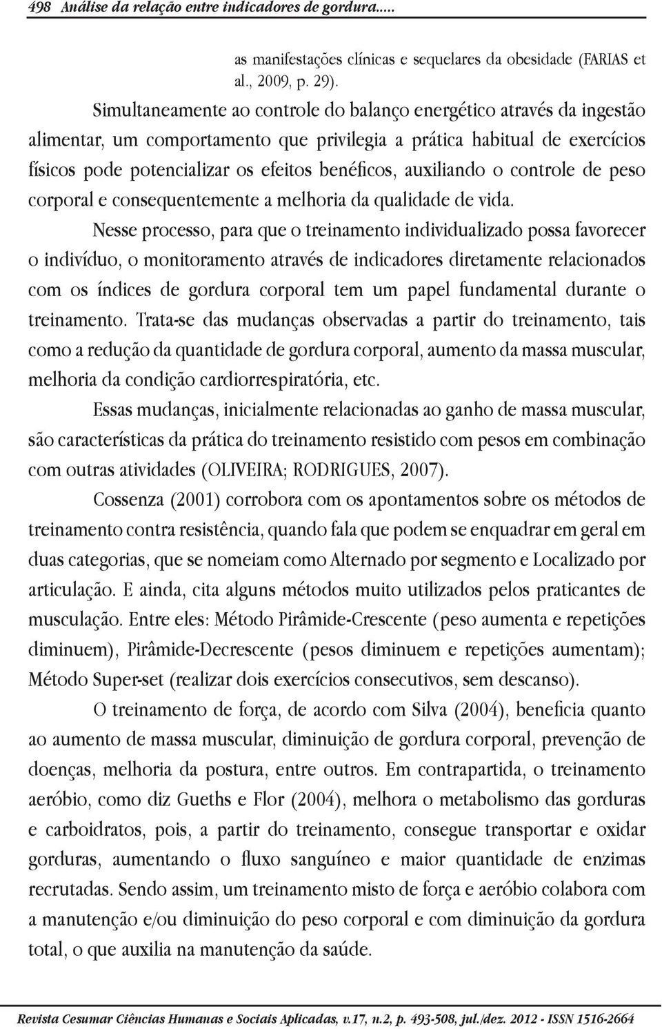 auxiliando o controle de peso corporal e consequentemente a melhoria da qualidade de vida.