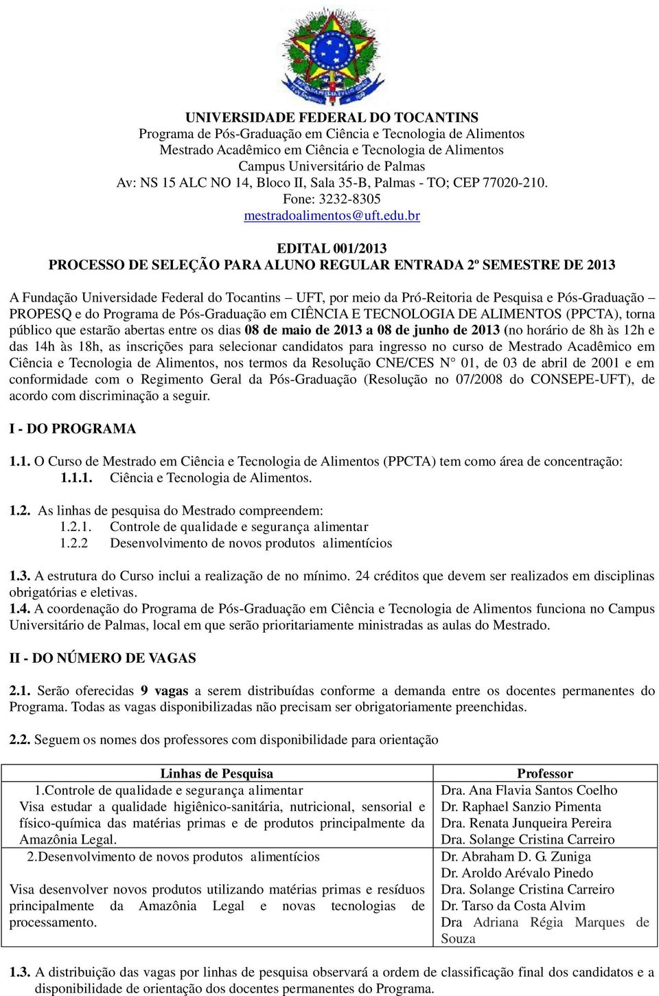 br EDITAL 001/2013 PROCESSO DE SELEÇÃO PARA ALUNO REGULAR ENTRADA 2º SEMESTRE DE 2013 A Fundação Universidade Federal do Tocantins UFT, por meio da Pró-Reitoria de Pesquisa e Pós-Graduação PROPESQ e