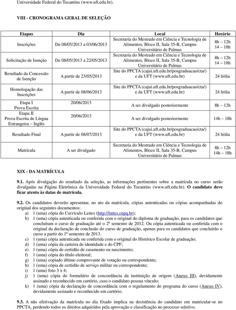 18h Universitário de Palmas Solicitação de Isenção De 08/05/2013 a 22/05/2013 Resultado da Concessão de Isenção Homologação das Inscrições Etapa I Prova Escrita Etapa II Prova Escrita de Língua